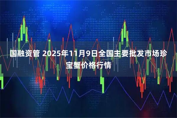 国融资管 2025年11月9日全国主要批发市场珍宝蟹价格行情