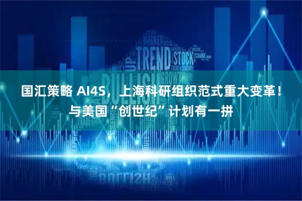 国汇策略 AI4S，上海科研组织范式重大变革！与美国“创世纪”计划有一拼