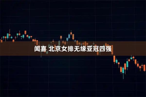 闻喜 北京女排无缘亚冠四强